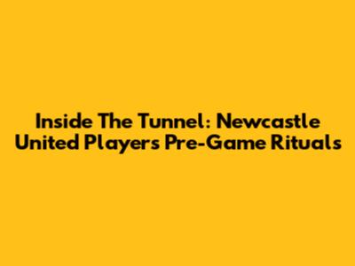 Inside The Tunnel: Newcastle United Players' Pre-Game Rituals