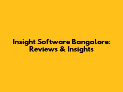 Insight Software Bangalore: Reviews & Insights