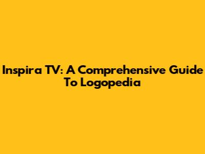 Inspira TV: A Comprehensive Guide To Logopedia