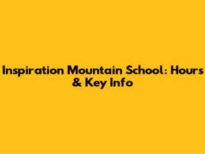 Inspiration Mountain School: Hours & Key Info