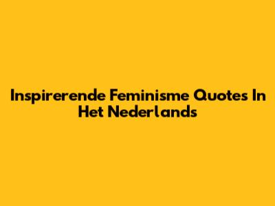 Inspirerende Feminisme Quotes In Het Nederlands