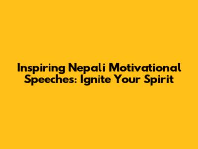 Inspiring Nepali Motivational Speeches: Ignite Your Spirit
