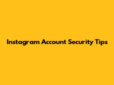 Instagram Account Security Tips