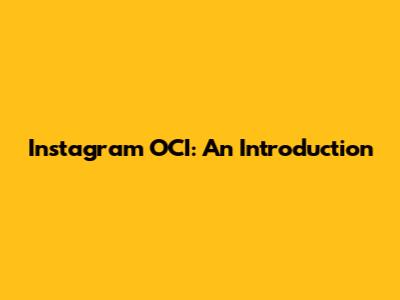 Instagram OCI: An Introduction