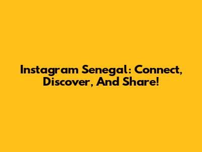 Instagram Senegal: Connect, Discover, And Share!