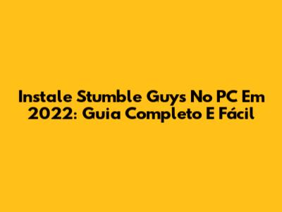 Instale Stumble Guys No PC Em 2022: Guia Completo E Fácil