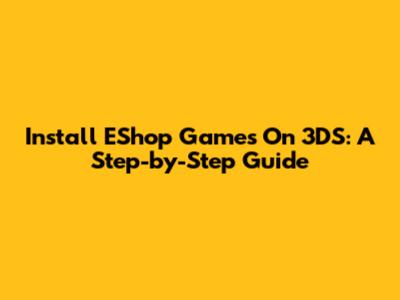 Install EShop Games On 3DS: A Step-by-Step Guide