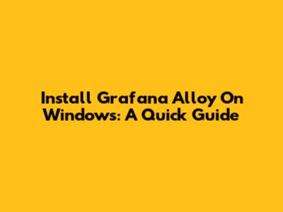 Install Grafana Alloy On Windows: A Quick Guide