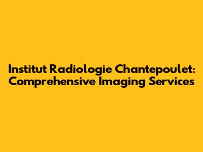 Institut Radiologie Chantepoulet: Comprehensive Imaging Services