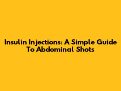 Insulin Injections: A Simple Guide To Abdominal Shots