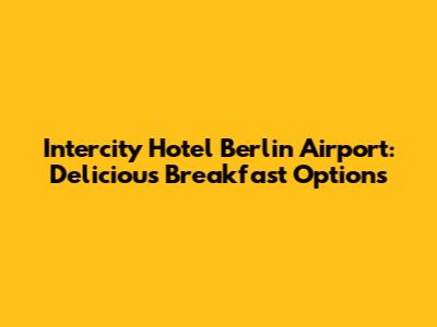 Intercity Hotel Berlin Airport: Delicious Breakfast Options