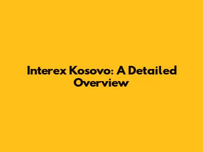 Interex Kosovo: A Detailed Overview