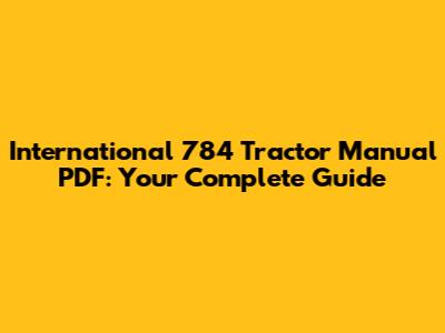 International 784 Tractor Manual PDF: Your Complete Guide