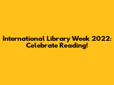 International Library Week 2022: Celebrate Reading!