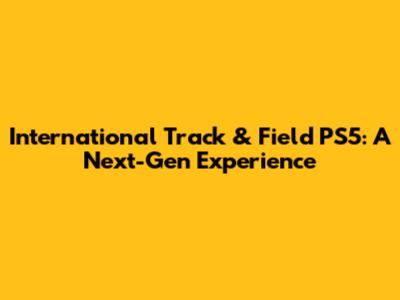 International Track & Field PS5: A Next-Gen Experience