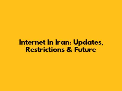 Internet In Iran: Updates, Restrictions & Future