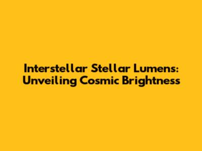 Interstellar Stellar Lumens: Unveiling Cosmic Brightness