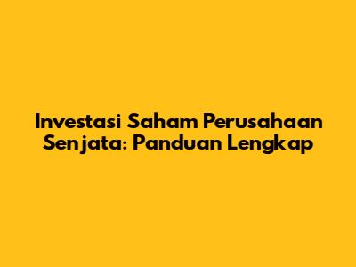 Investasi Saham Perusahaan Senjata: Panduan Lengkap