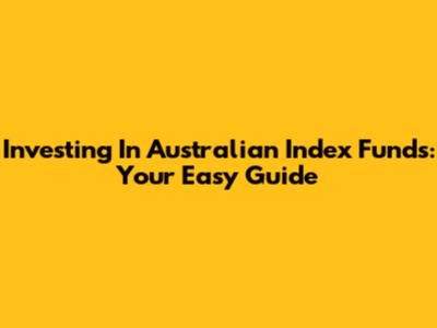 Investing In Australian Index Funds: Your Easy Guide