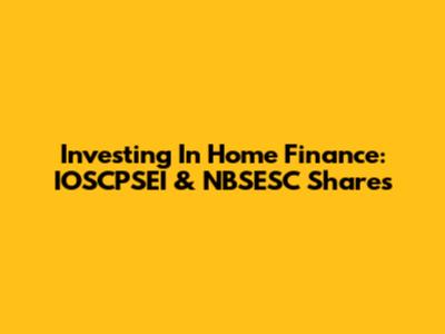 Investing In Home Finance: IOSCPSEI & NBSESC Shares