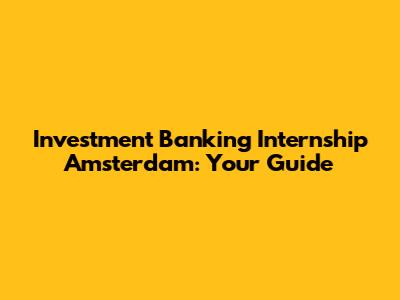 Investment Banking Internship Amsterdam: Your Guide