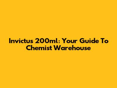 Invictus 200ml: Your Guide To Chemist Warehouse