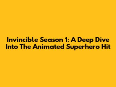 Invincible Season 1: A Deep Dive Into The Animated Superhero Hit