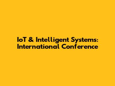IoT & Intelligent Systems: International Conference