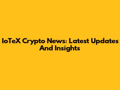 IoTeX Crypto News: Latest Updates And Insights