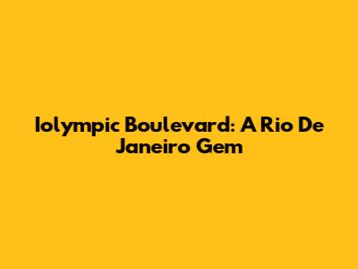 Iolympic Boulevard: A Rio De Janeiro Gem