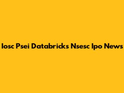 Iosc Psei Databricks Nsesc Ipo News