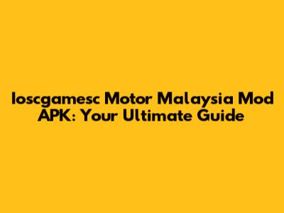 Ioscgamesc Motor Malaysia Mod APK: Your Ultimate Guide