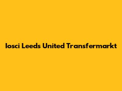 Iosci Leeds United Transfermarkt