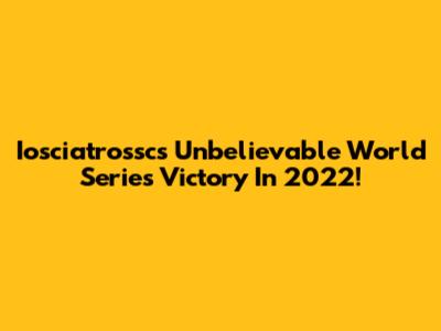 Iosciatrossc's Unbelievable World Series Victory In 2022!