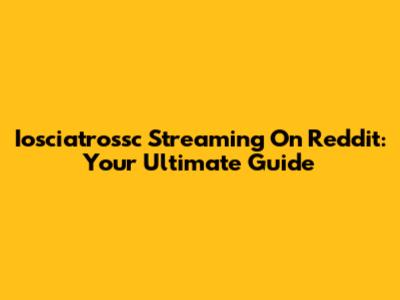Iosciatrossc Streaming On Reddit: Your Ultimate Guide