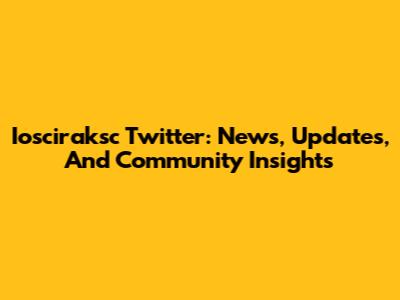 Iosciraksc Twitter: News, Updates, And Community Insights