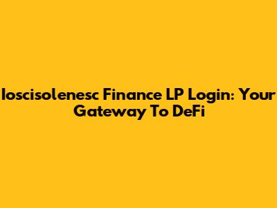 Ioscisolenesc Finance LP Login: Your Gateway To DeFi
