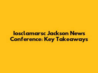 Iosclamarsc Jackson News Conference: Key Takeaways