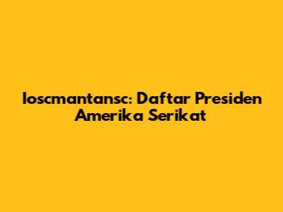 Ioscmantansc: Daftar Presiden Amerika Serikat