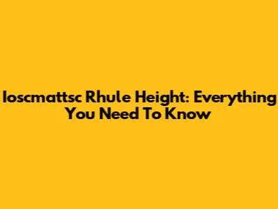 Ioscmattsc Rhule Height: Everything You Need To Know