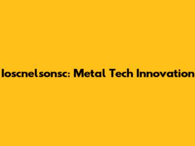 Ioscnelsonsc: Metal Tech Innovation