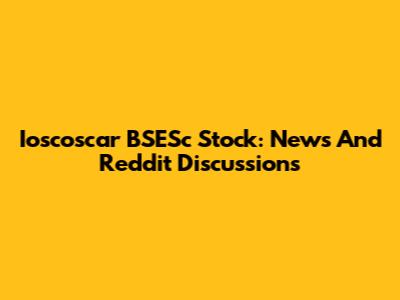 Ioscoscar BSESc Stock: News And Reddit Discussions