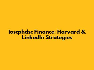 Ioscphdsc Finance: Harvard & LinkedIn Strategies