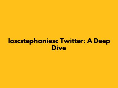 Ioscstephaniesc Twitter: A Deep Dive