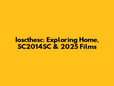 Ioscthesc: Exploring Home, SC2014SC & 2025 Films