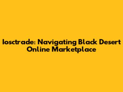 Iosctrade: Navigating Black Desert Online Marketplace