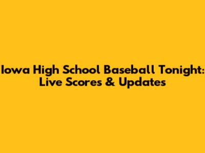 Iowa High School Baseball Tonight: Live Scores & Updates