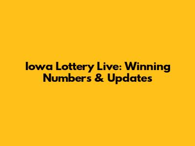 Iowa Lottery Live: Winning Numbers & Updates