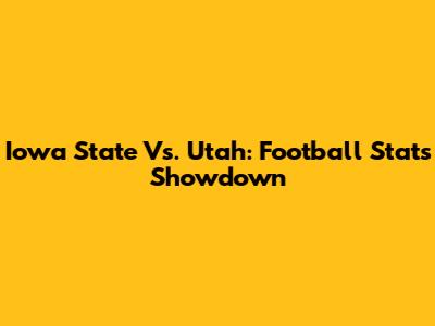 Iowa State Vs. Utah: Football Stats Showdown
