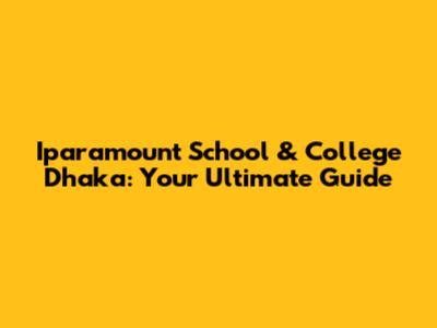 Iparamount School & College Dhaka: Your Ultimate Guide